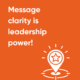 Why message clarity is the new currency of leadership
